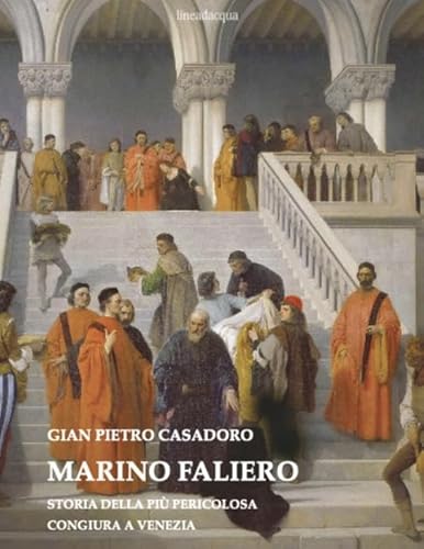 Marino Faliero. Storia della più pericolosa congiura a Venezia Marino Faliero. Storia della più pericolosa congiura a Venezia von Lineadacqua