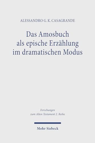 Das Amosbuch als epische Erzählung im dramatischen Modus: Ein Beitrag zu den synchronen Lesarten der Prophetenbücher (Forschungen zum Alten Testament. 2. Reihe, Band 141)