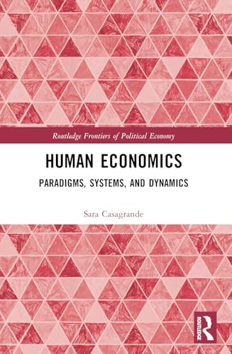 Human Economics: Paradigms, Systems, and Dynamics (Routledge Frontiers of Political Economy) von Routledge