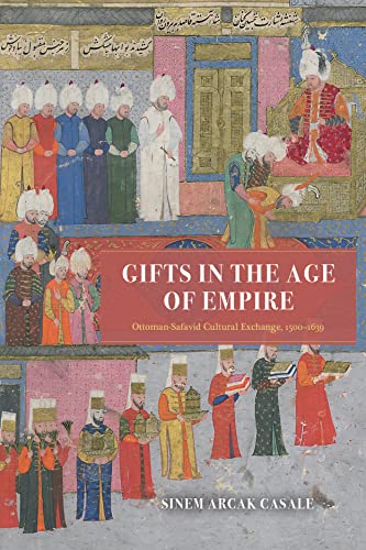 Gifts in the Age of Empire: Ottoman-Safavid Cultural Exchange, 1500–1639 (Silk Roads) von University of Chicago Press
