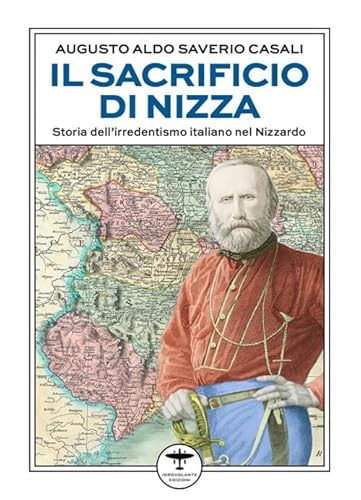 Il sacrificio di Nizza. Storia dell'irredentismo italiano nel Nizzardo von Idrovolante Edizioni