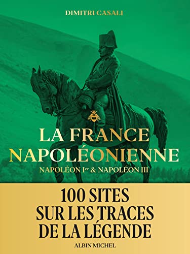 La France napoléonienne: Napoléon Ier & Napoléon III