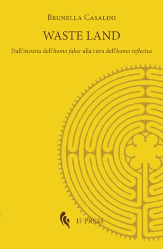 Waste land: Dall’incuria dell’homo faber alla cura dell’homo reflectus (Methexis) von If press