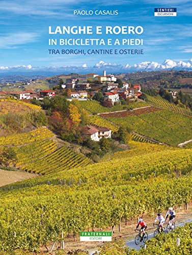 Langhe e Roero in bicicletta e a piedi. Tra borghi, cantine e osterie (Sentieri. Escursioni)