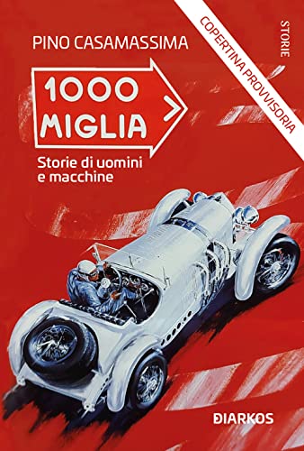 1000 Miglia. Storie di uomini e macchine von DIARKOS