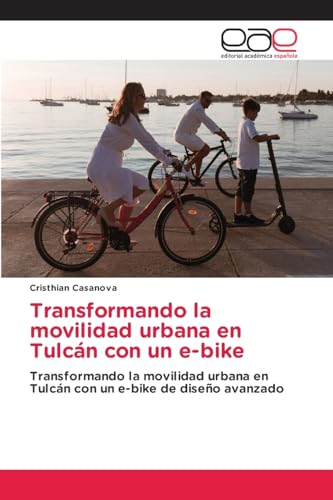 Transformando la movilidad urbana en Tulcán con un e-bike: Transformando la movilidad urbana en Tulcán con un e-bike de diseño avanzado von Editorial Académica Española
