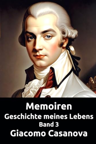 Memoiren: Geschichte meines Lebens. Band 3 (Die Abenteuer des Giacomo Casanova) von Independently published