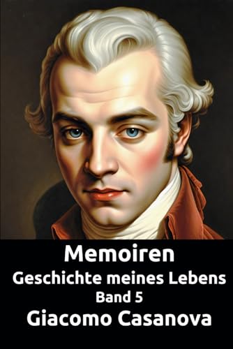 Memoiren: Geschichte meines Lebens. Band 5 (Die Abenteuer des Giacomo Casanova) von Independently published