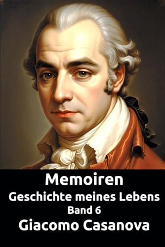 Memoiren: Geschichte meines Lebens. Band 6 (Die Abenteuer des Giacomo Casanova) von Independently published