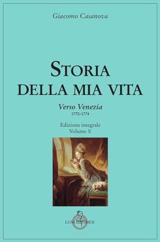 Storia della mia vita. Verso Venezia (1770-1774) (Vol. 10) (Casanoviana) von Luni Editrice