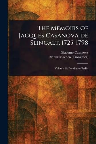 The Memoirs of Jacques Casanova De Seingalt, 1725-1798 von Anson Street Press