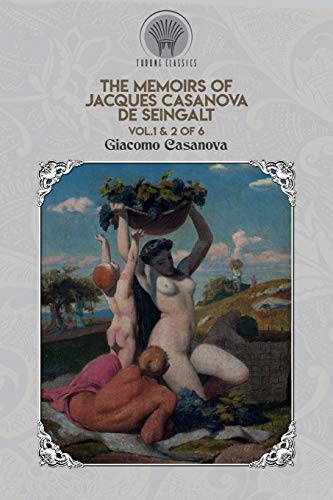 The Memoirs of Jacques Casanova de Seingalt Vol. 1 & 2 of 6 (Throne Classics)