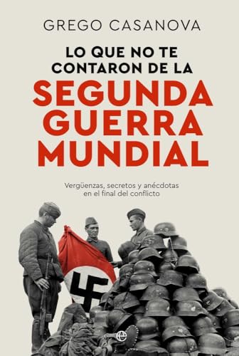 Lo que no te contaron de la II Guerra Mundial: Vergüenzas, secretos y anécdotas en el final del conflicto von LA ESFERA DE LOS LIBROS, S.L.