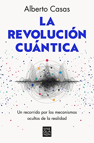 La revolución cuántica: Un recorrido por los mecanismos ocultos de la realidad (Sine Qua Non) von B, EDITORIAL