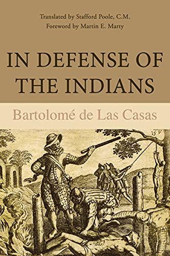 In Defense of the Indians: The Defense of the Most Reverend Lord, Don Fray Bartolomae De Las Casas, of t Order of Preachers, Late Bishop of Chiapa, ... of the New World Discovered Across the Seas