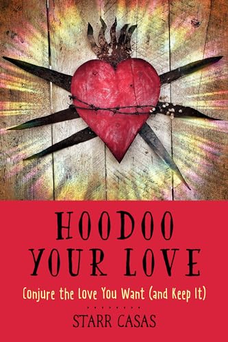 Hoodoo Your Love: Conjure the Love You Want and Keep It