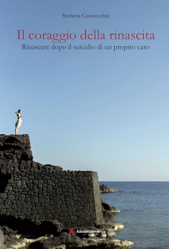 Il coraggio della rinascita. Rinascere dopo il suicidio di un proprio caro Il coraggio della rinascita. Rinascere dopo il suicidio di un proprio caro von Edizioni Sabinae