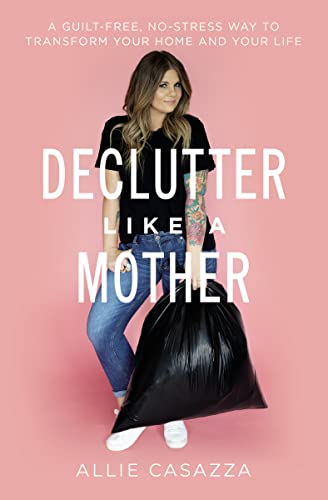 Declutter Like a Mother: A Guilt-Free, No-Stress Way to Transform Your Home and Your Life von Penguin
