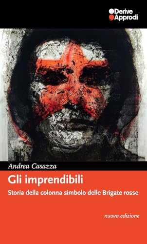 Gli imprendibili. Storia della colonna simbolo delle Brigate Rosse Gli imprendibili. Storia della colonna simbolo delle Brigate Rosse von DeriveApprodi
