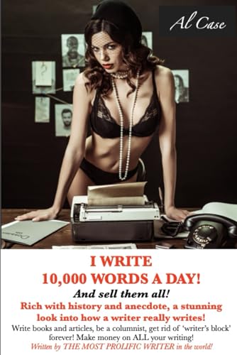 I Write 10,000 Words a Day!: Rich with history and anecdote, a stunning look into how a writer really writes!
