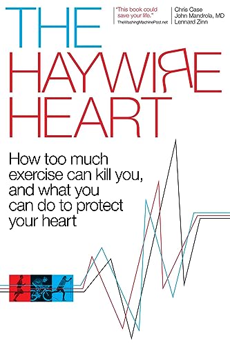 Haywire Heart: How too much exercise can kill you, and what you can do to protect your heart