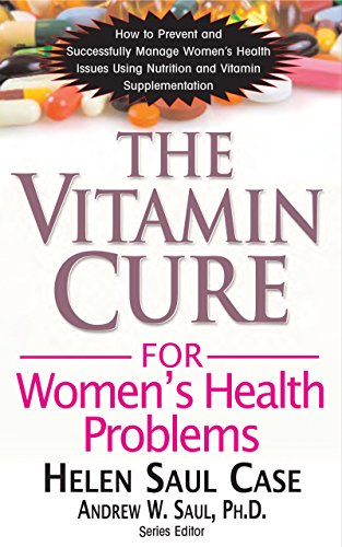 Vitamin Cure for Women's Health Problems: Successfully Manage Women's Health Issues Using Nutrition and Vitamin Supplementation