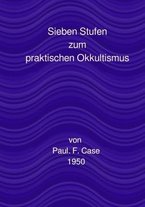 Ein Kurs zur Erreichung des Großen Werks / Sieben Stufen: zum praktischen Okkultismus von epubli