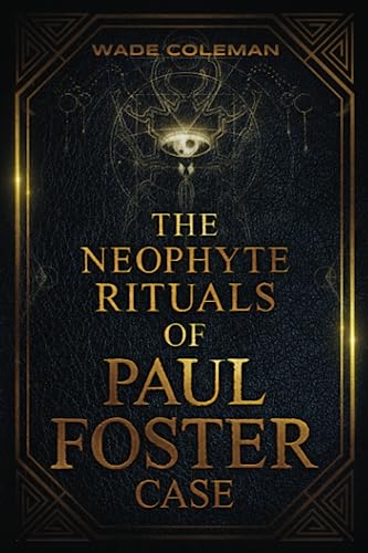 The Neophyte Rituals of Paul Foster Case: Ceremonial Magic (Paul Foster Case Rituals, Band 1)