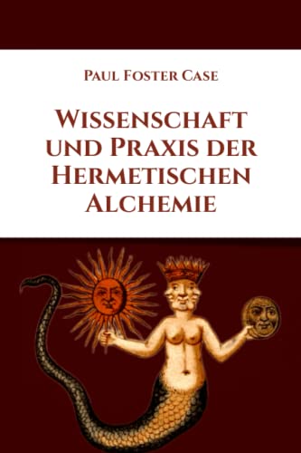 Wissenschaft und Praxis der Hermetischen Alchemie