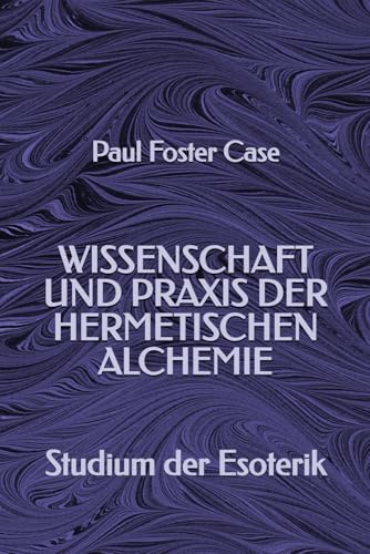 Wissenschaft und Praxis der Hermetischen Alchemie: Studium der Esoterik