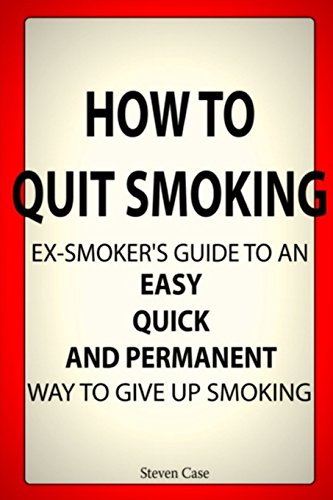 How To Quit Smoking: Ex-Smoker's Guide To an Easy, Quick and Permanent Way to Give Up Smoking