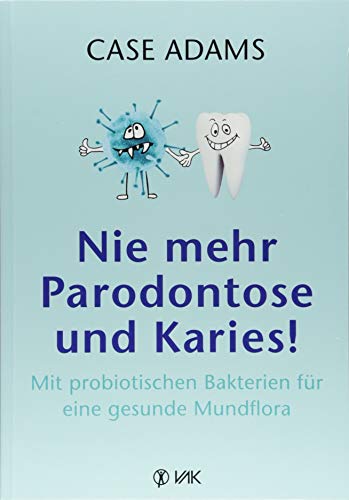 Nie mehr Parodontose und Karies!: Mit probiotischen Bakterien für eine gesunde Mundflora von VAK Verlags GmbH