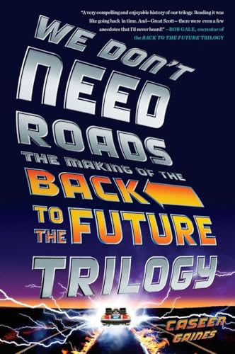 We Don't Need Roads: The Making of the Back to the Future Trilogy von Plume