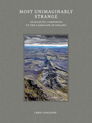 Most Unimaginably Strange: An Eclectic Companion to the Landscape of Iceland von Reaktion Books