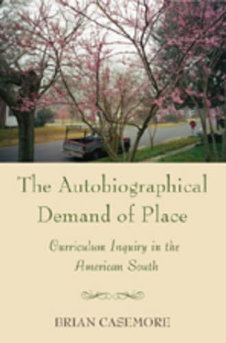 The Autobiographical Demand of Place: Curriculum Inquiry in the American South (Complicated Conversation, Band 21)