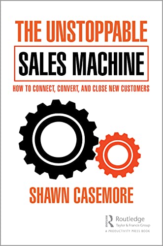 The Unstoppable Sales Machine: How to Connect, Convert, and Close New Customers von Productivity Press