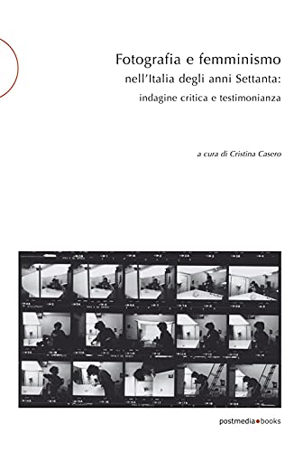 Fotografia e femminismo nell'Italia degli anni Settanta: Rispecchiamento, indagine critica e testimonianza (postmedia.uni, Band 18) von Postmedia Books