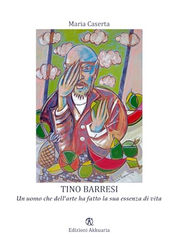 Tino Barresi: Un uomo che dell’arte ha fatto la sua essenza di vita von Associazione Akkuaria