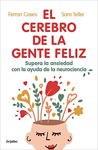 El cerebro de la gente feliz: Supera la ansiedad con ayuda de la neurociencia (Bienestar, salud y vida sana) von Grijalbo