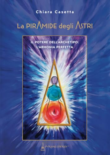 La Piramide degli astri. Il potere dell'archetipo: l'armonia perfetta von Youcanprint