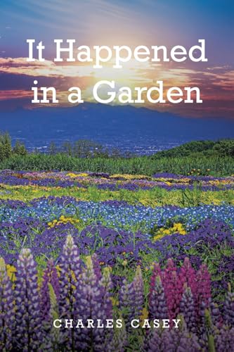 It Happened in a Garden It Happened in a Garden von Christian Faith Publishing