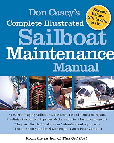 Don Casey's Complete Illustrated Sailboat Maintenance Manual: Including Inspecting the Aging Sailboat, Sailboat Hull and Deck Repair, Sailboat Refinishing, Sailbo Don Casey's Complete Illustrated Sailboat Maintenance Manual: Including Inspecting the Aging Sailboat, Sailboat Hull and Deck Repair, Sailboat Refinishing, Sailbo