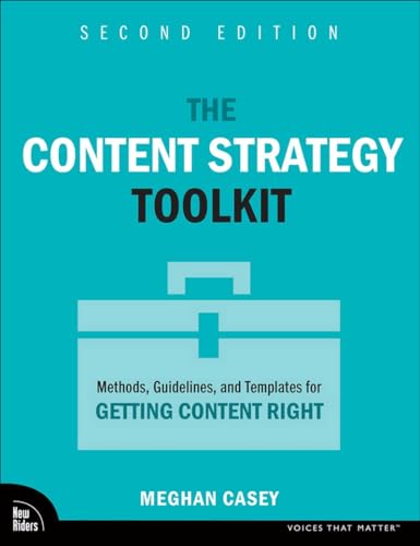 The Content Strategy Toolkit: Methods, Guidelines, and Templates for Getting Content Right (Voices That Matter)