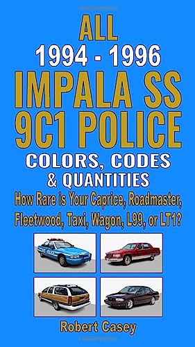 All 1994-1996 Impala SS 9C1 Police Colors, Codes & Quantities: How Rare is your Caprice, Roadmaster, Fleetwood, Taxi, Wagon, L99, or LT1? von Independently published