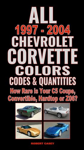 All 1997-2004 Chevrolet Corvette Colors, Codes & Quantities: How Rare is Your C5 Coupe, Convertible, Hardtop or Z06? von Independently published