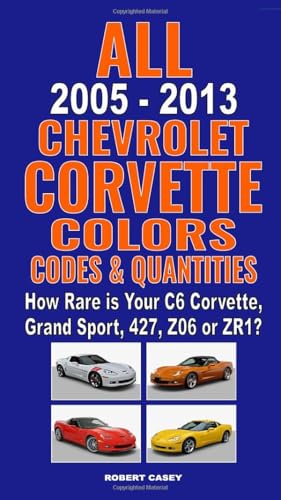 All 2005-2013 Chevrolet Corvette Colors, Codes & Quantities: How Rare is Your C6 Corvette, Grand Sport, 427, Z06, or ZR1? von Independently published