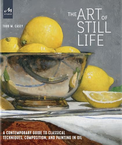 The Art of Still Life: A Contemporary Guide to Classical Techniques, Composition, and Painting in Oil von Monacelli Studio