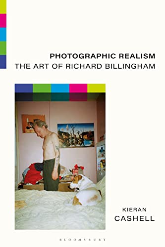 Photographic Realism: The Art of Richard Billingham von Bloomsbury Visual Arts