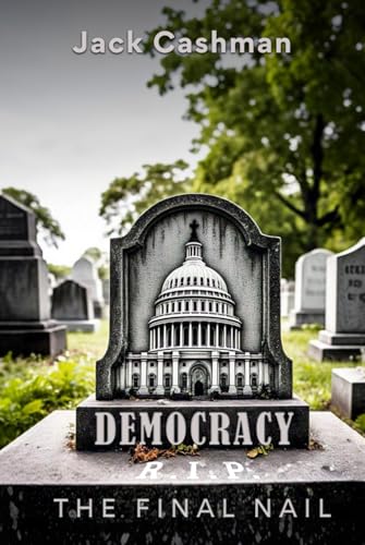 DEMOCRACY: The Final Nail von Jack Cashman