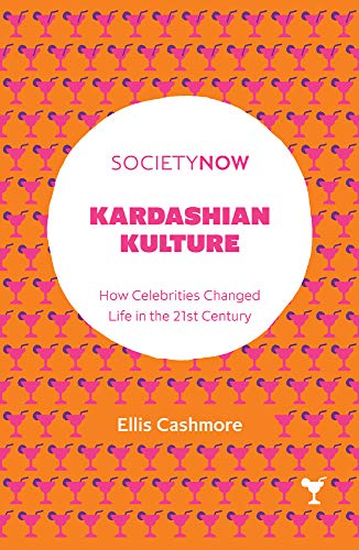 Kardashian Kulture: How Celebrities Changed Life in the 21st Century (Societynow)
